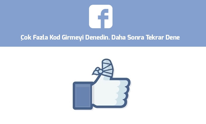 facebook-cok-fazla-kod-girmeyi-denedin-daha-sonra-tekrar-dene-cozumu